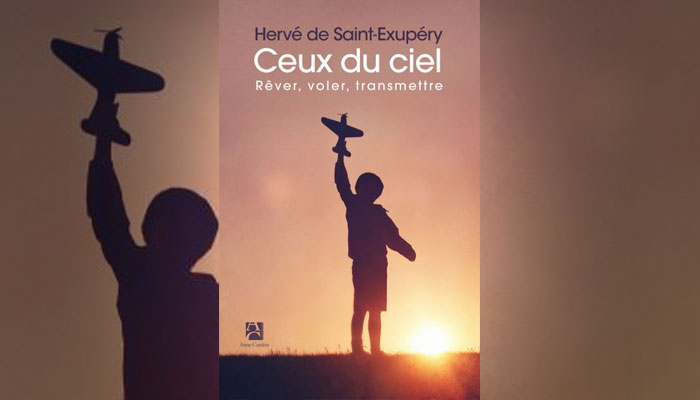 Ceux du ciel Hervé De Saint-Exupéry Rêver, voler, transmettre