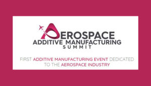 2ème Aerospace Additive Manufacturing Summit les 3 & 4 décembre à Toulouse @ Centre de Congrès et d’Exposition Diagora | Labège | Occitanie | France